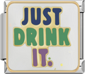 CHARM FRASE JUST DRINK IT